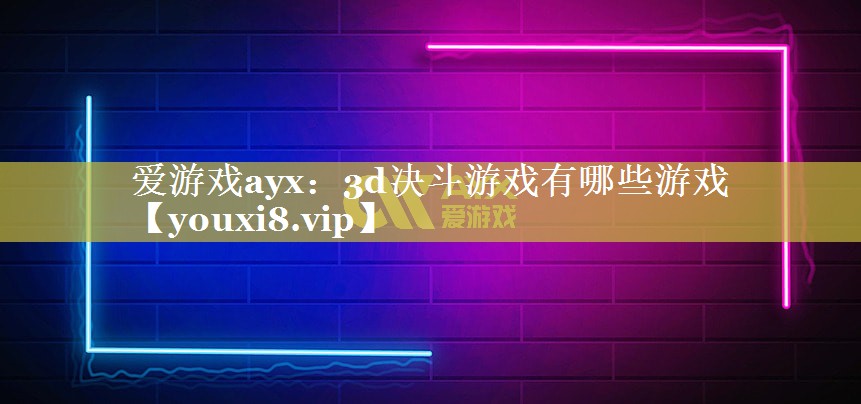 爱游戏ayx：3d决斗游戏有哪些游戏