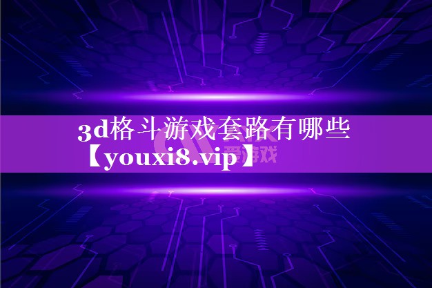 3d格斗游戏套路有哪些