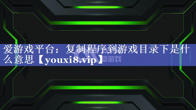 复制程序到游戏目录下是什么意思