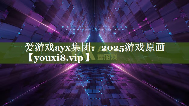 爱游戏ayx集团：2025游戏原画