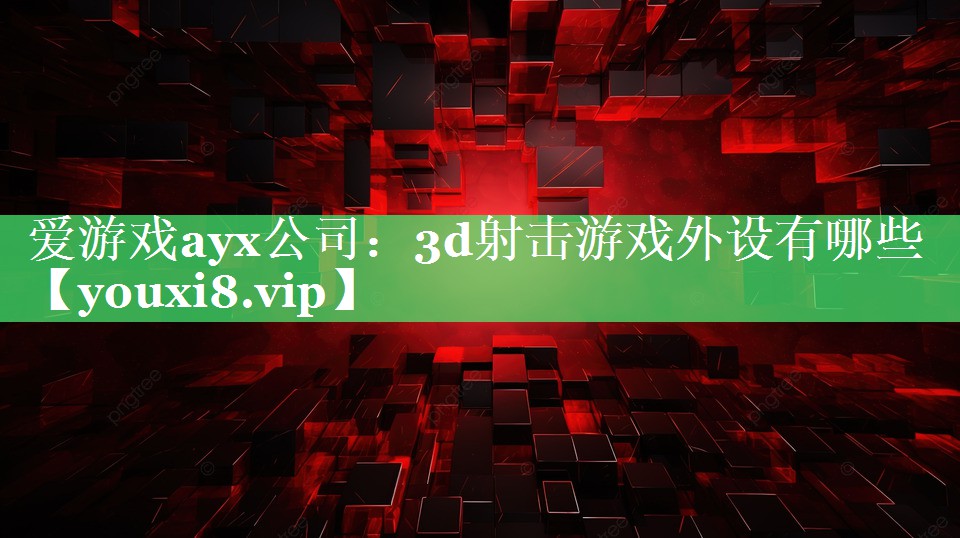 爱游戏ayx公司：3d射击游戏外设有哪些
